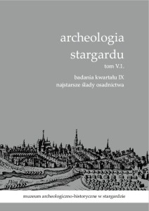 Archeologia Stargardu tom V,1. Badania kwartału IX: Najstarsze ślady osadnictwa. [egzemplarz bezpłatny]