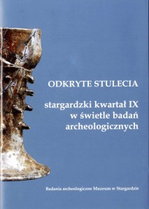 Odkryte stulecia. Stargardzki kwartał IX w świetle badań archeologicznych